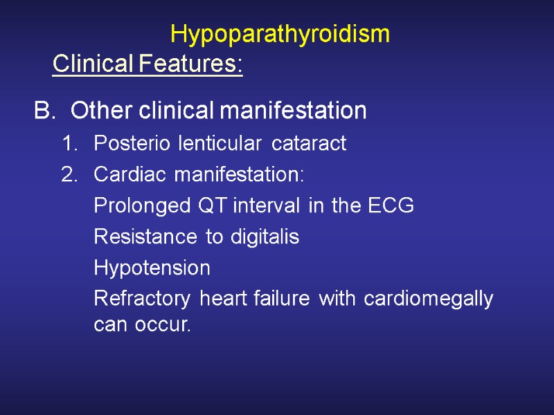 Hypoparathyroidism Other clinical manifestation Posterio lenticular cataract Cardiac manifestation:  Prolonged QT interval in